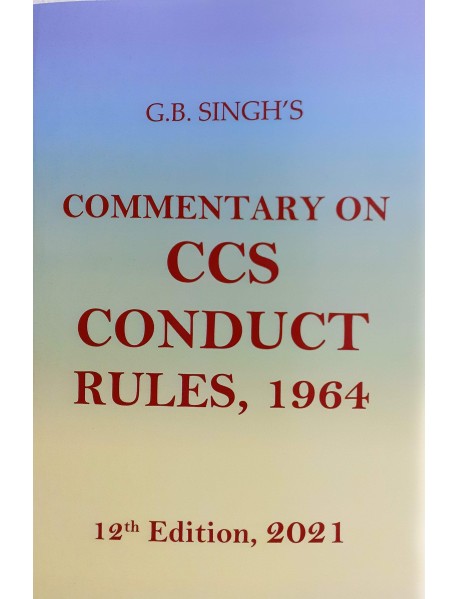 Commentary on the CCS Conduct Rules, 1964 BY G.B.SING 12th Edition 2021 