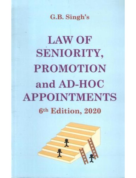 Law Of Seniority Promotion And Ad-Hoc Appointment By G.B.Sing Sixth Edition 2020