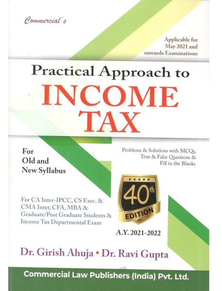 Practical Approach to Income Tax BY Dr.Girish Ahujan and Dr.Ravi Gupta 40th Edition 20221-2022 BY COMMERCIAL LAW PUBLISHER 9789390303762