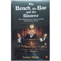 The Bench,the Bar and the Bizarre by Tushar Mehta 